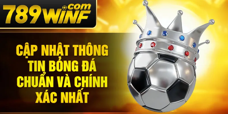 Cập nhật thông tin bóng đá chuẩn và chính xác nhất